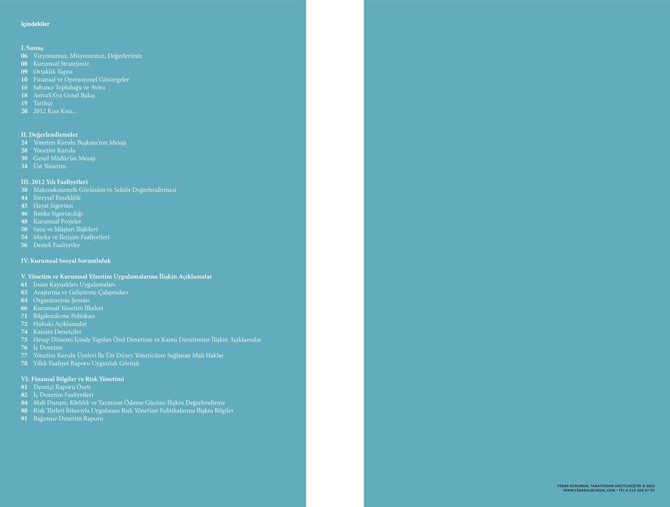 2012 Kısa Kısa... II. Değerlendirmeler 24 Yönetim Kurulu Başkanı nın Mesajı 28 Yönetim Kurulu 30 Genel Müdür ün Mesajı 34 Üst Yönetim III.