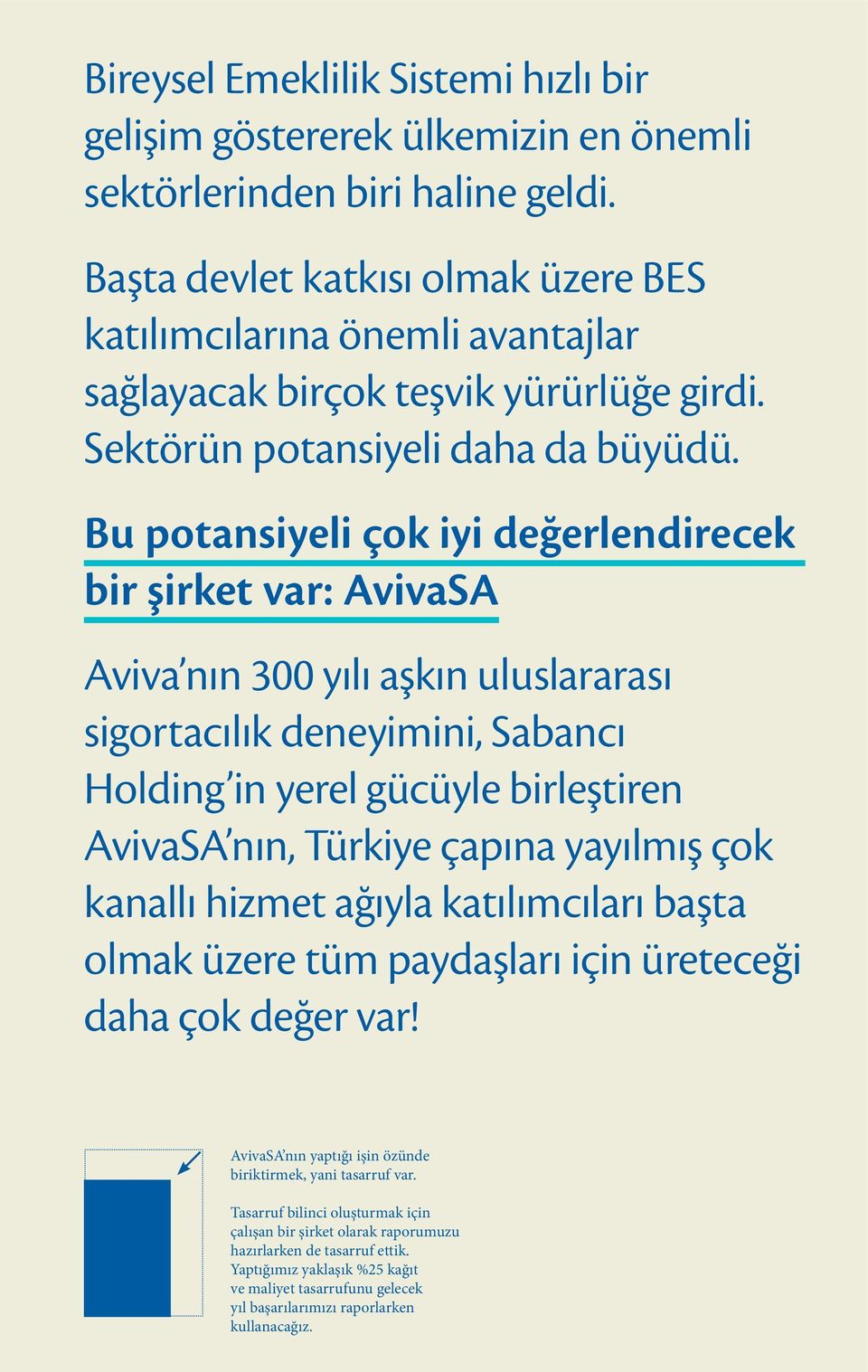 Bu potansiyeli çok iyi değerlendirecek bir şirket var: AvivaSA Aviva nın 300 yılı aşkın uluslararası sigortacılık deneyimini, Sabancı Holding in yerel gücüyle birleştiren AvivaSA nın, Türkiye çapına