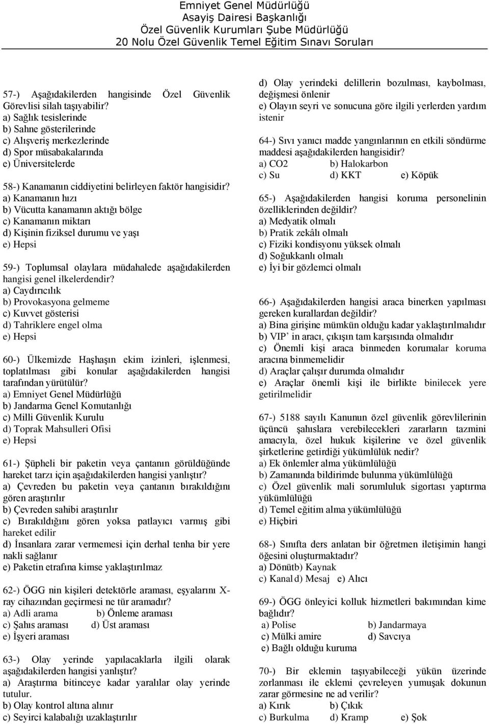 a) Kanamanın hızı b) Vücutta kanamanın aktığı bölge c) Kanamanın miktarı d) Kişinin fiziksel durumu ve yaşı 59-) Toplumsal olaylara müdahalede aşağıdakilerden hangisi genel ilkelerdendir?