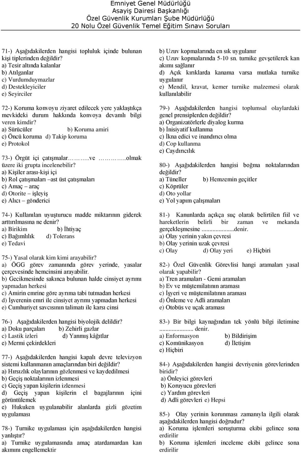 kimdir? a) Sürücüler b) Koruma amiri c) Öncü koruma d) Takip koruma e) Protokol 73-) Örgüt içi çatışmalar..ve..olmak üzere iki grupta incelenebilir?