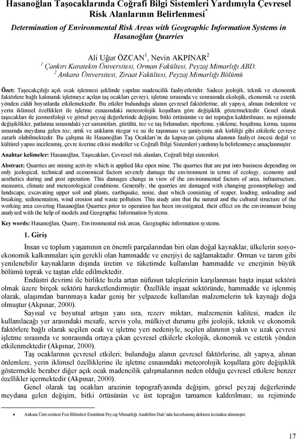 2 Ankara Üniversitesi, Ziraat Fakültesi, Peyzaj Mimarlığı Bölümü Özet: Taşocakçılığı açık ocak işletmesi şeklinde yapılan madencilik faaliyetleridir.