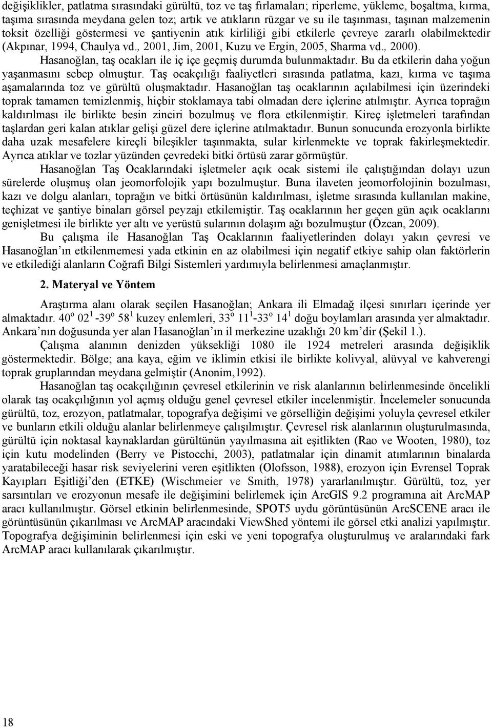 Hasanoğlan, taş ocakları ile iç içe geçmiş durumda bulunmaktadır. Bu da etkilerin daha yoğun yaşanmasını sebep olmuştur.