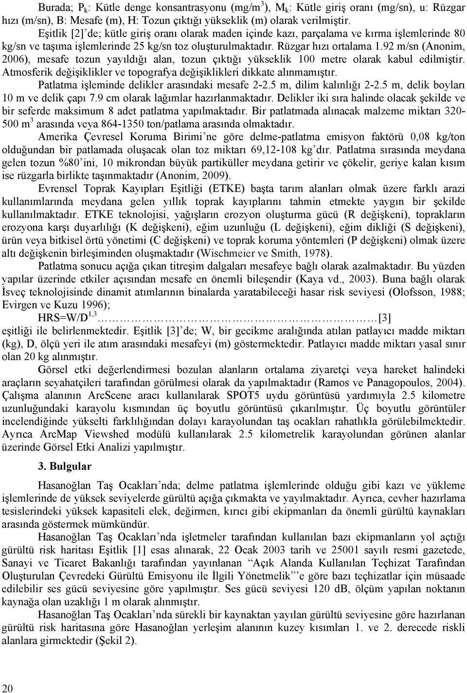 92 m/sn (Anonim, 2006), mesafe tozun yayıldığı alan, tozun çıktığı yükseklik 100 metre olarak kabul edilmiştir. Atmosferik değişiklikler ve topografya değişiklikleri dikkate alınmamıştır.