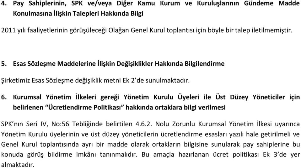 Kurumsal Yönetim İlkeleri gereği Yönetim Kurulu Üyeleri ile Üst Düzey Yöneticiler için belirlenen Ücretlendirme Politikası hakkında ortaklara bilgi verilmesi SPK nın Seri IV, No:56 Tebliğinde