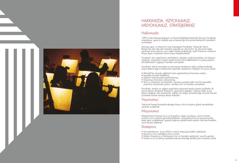 Sermaye yapısı ve donanımlı insan kaynağıyla Nurolbank, Türkiye de Yatırım Bankacılığı alanında lider bankalar arasında yer alma bilinci ile, ekonomik değer yaratmayı amaç edinmiş, uzun vadeli