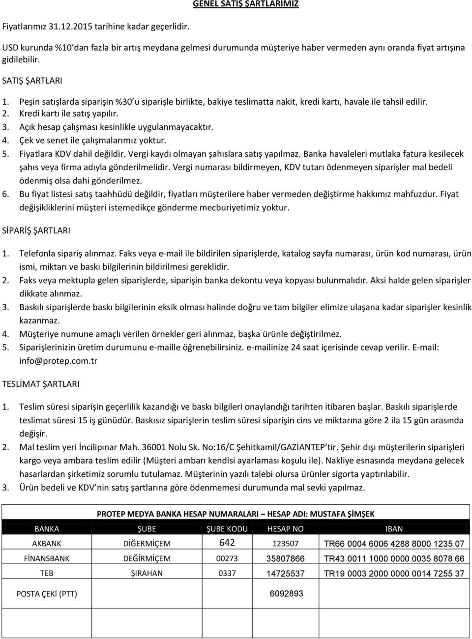 Peşin satışlarda siparişin %30 u siparişle birlikte, bakiye teslimatta nakit, kredi kartı, havale ile tahsil edilir. 2. Kredi kartı ile satış yapılır. 3.