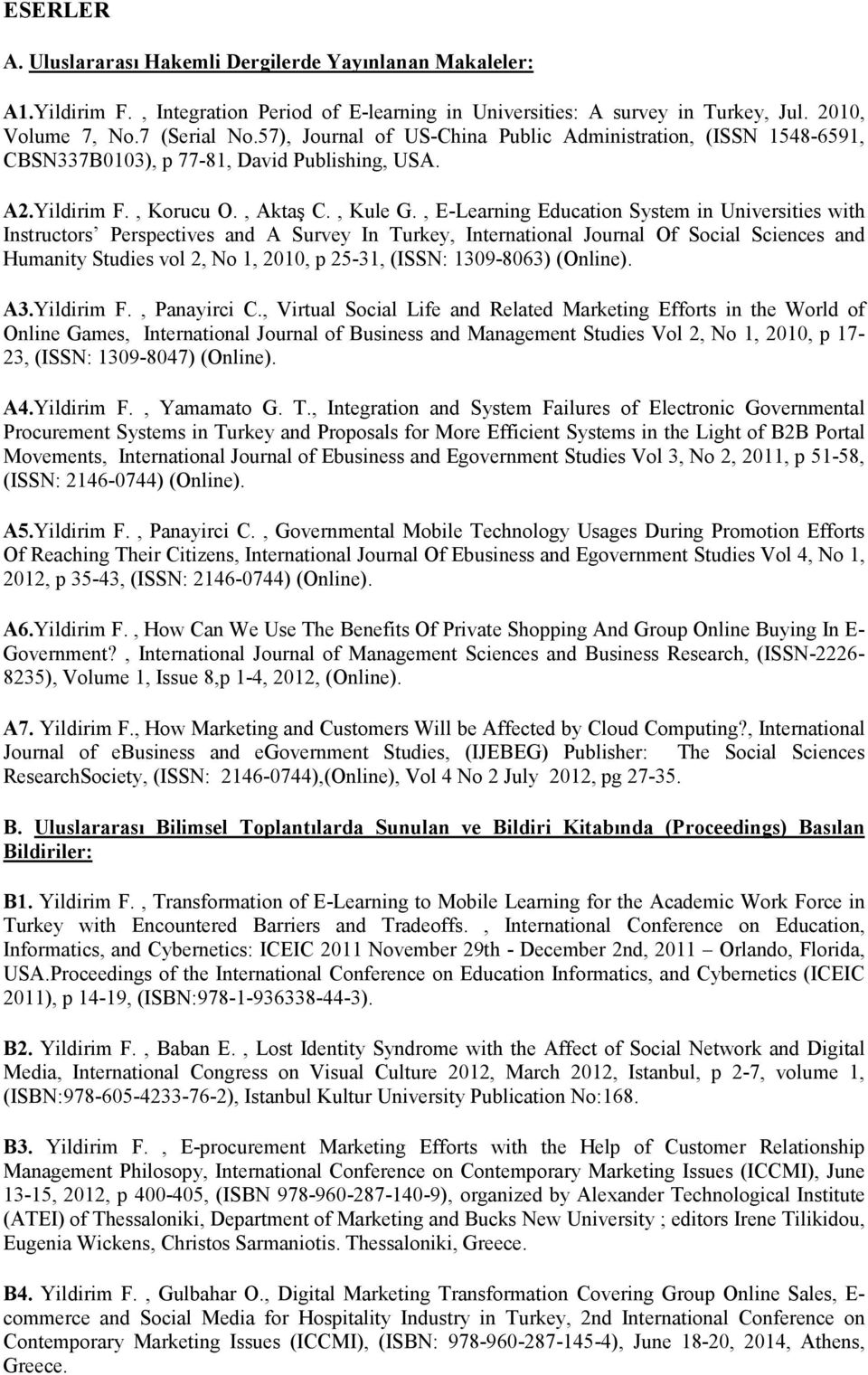 , E-Learning Education System in Universities with Instructors Perspectives and A Survey In Turkey, International Journal Of Social Sciences and Humanity Studies vol 2, No 1, 2010, p 25-31, (ISSN: