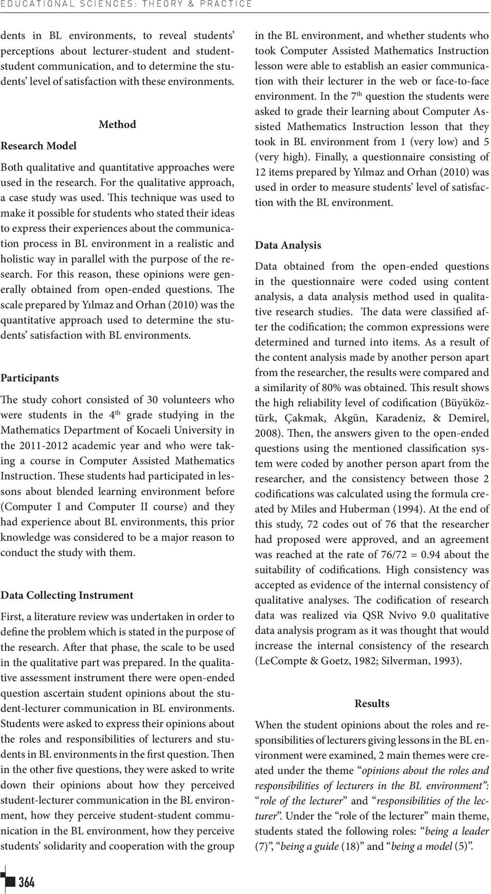 This technique was used to make it possible for students who stated their ideas to express their experiences about the communication process in BL environment in a realistic and holistic way in