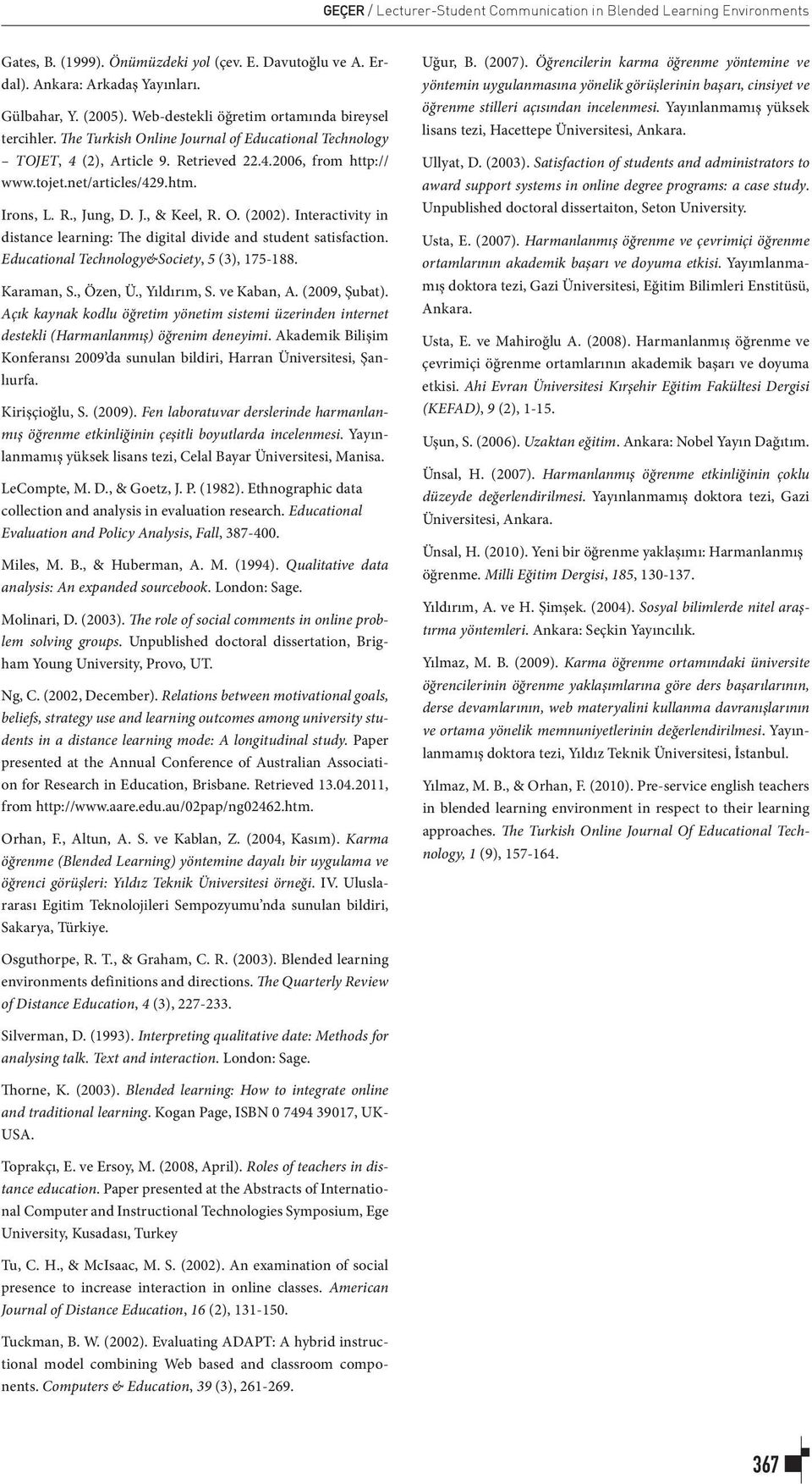 Irons, L. R., Jung, D. J., & Keel, R. O. (2002). Interactivity in distance learning: The digital divide and student satisfaction. Educational Technology&Society, 5 (3), 175-188. Karaman, S., Özen, Ü.