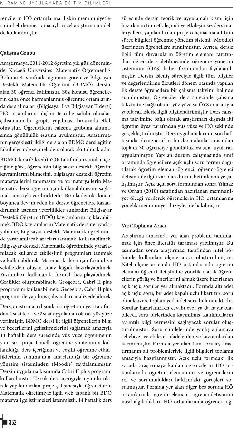 sınıfında öğrenim gören ve Bilgisayar Destekli Matematik Öğretimi (BDMÖ) dersini alan 30 öğrenci katılmıştır.