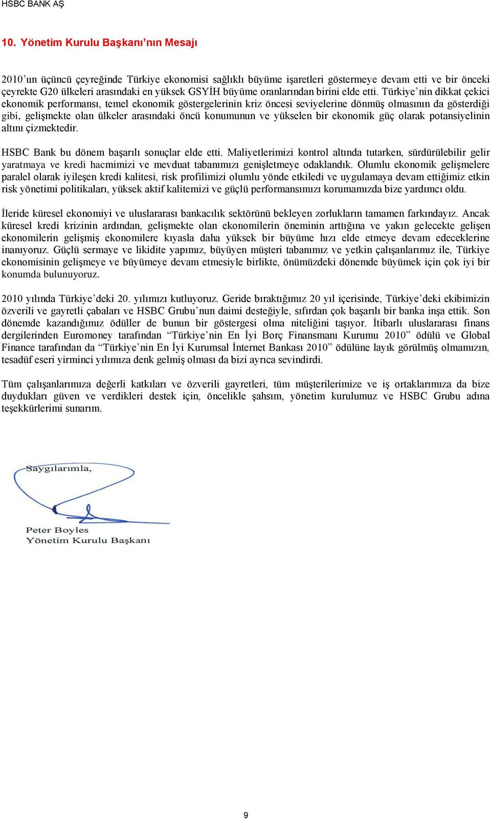 Türkiye nin dikkat çekici ekonomik performansı, temel ekonomik göstergelerinin kriz öncesi seviyelerine dönmüş olmasının da gösterdiği gibi, gelişmekte olan ülkeler arasındaki öncü konumunun ve