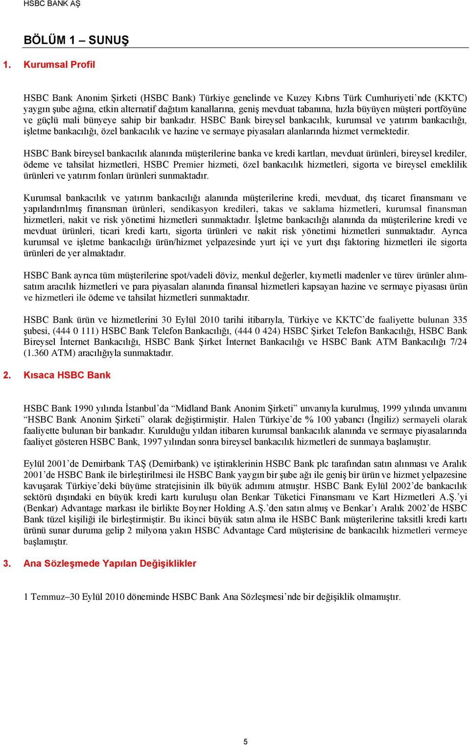 hızla büyüyen müşteri portföyüne ve güçlü mali bünyeye sahip bir bankadır.