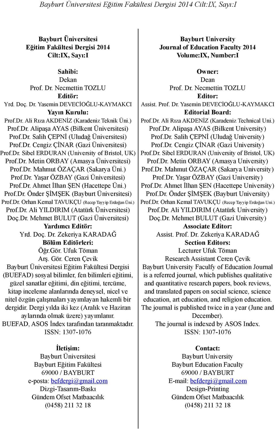 Dr. Sibel ERDURAN (University of Bristol, UK) Prof.Dr. Metin ORBAY (Amasya Üniversitesi) Prof.Dr. Mahmut ÖZAÇAR (Sakarya Üni.) Prof.Dr. Yaşar ÖZBAY (Gazi Üniversitesi) Prof.Dr. Ahmet İlhan ŞEN (Hacettepe Üni.