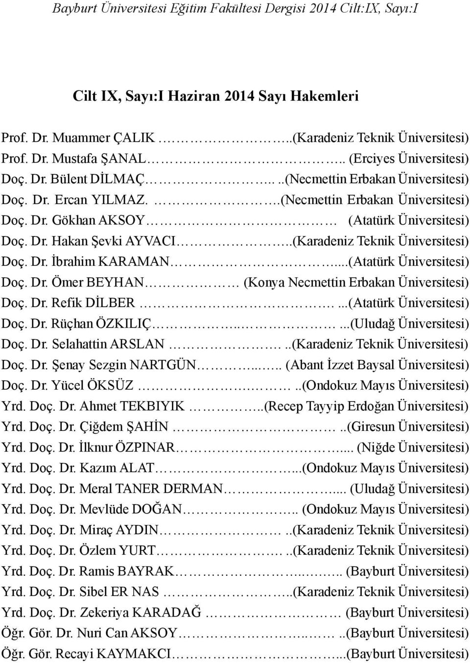 .(Karadeniz Teknik Üniversitesi) Doç. Dr. İbrahim KARAMAN...(Atatürk Üniversitesi) Doç. Dr. Ömer BEYHAN (Konya Necmettin Erbakan Üniversitesi) Doç. Dr. Refik DİLBER....(Atatürk Üniversitesi) Doç. Dr. Rüçhan ÖZKILIÇ.