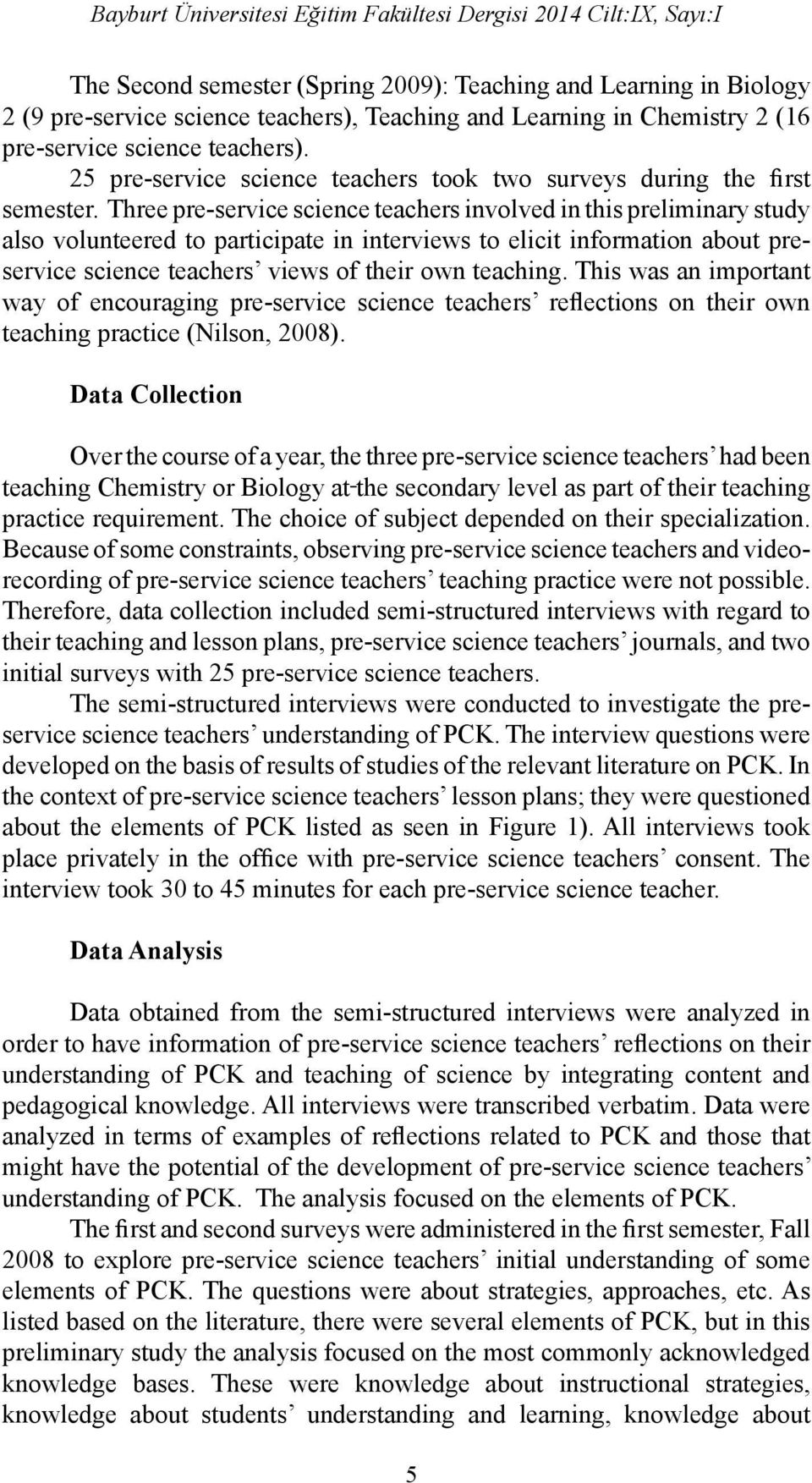 Three pre-service science teachers involved in this preliminary study also volunteered to participate in interviews to elicit information about preservice science teachers views of their own teaching.