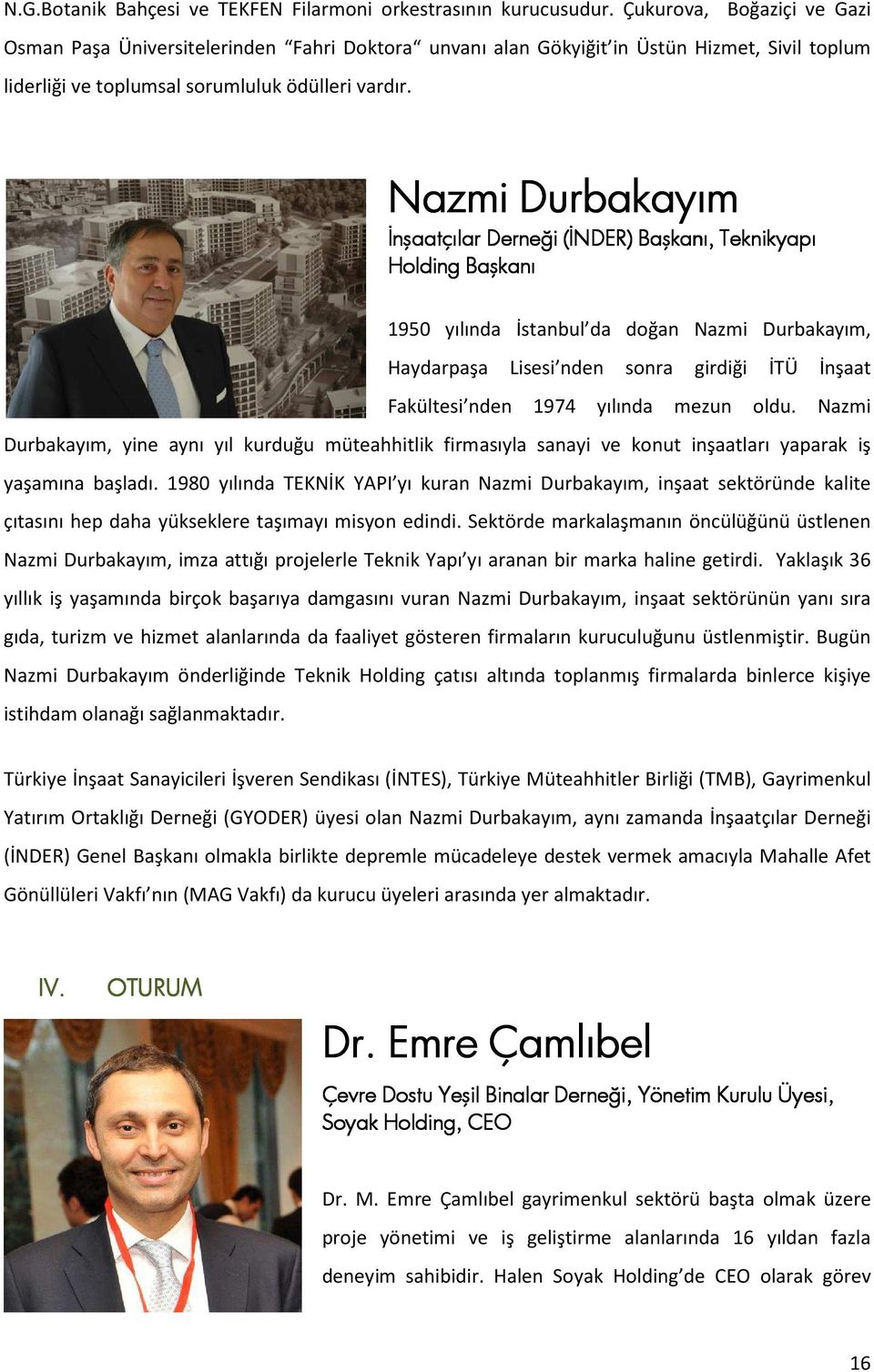 Nazmi Durbakayım İnşaatçılar Derneği (İNDER) Başkanı,, Teknikyapı Holding Başkanı 1950 yılında İstanbul da doğan Nazmi Durbakayım, Haydarpaşa Lisesi nden sonra girdiği İTÜ İnşaat Fakültesi nden 1974