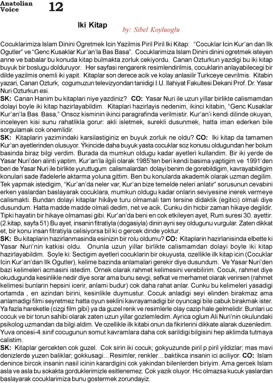 Her sayfasi rengarenk resimlendirilmis, cocuklarin anlayabilecegi bir dilde yazilmis onemli iki yapit. Kitaplar son derece acik ve kolay anlasilir Turkceye cevrilmis.