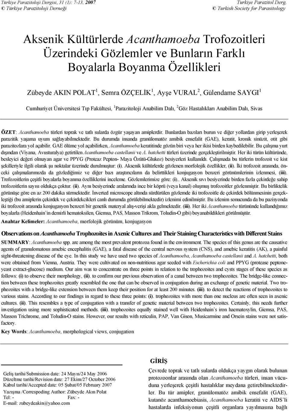 1, Semra ÖZÇELİK 1, Ayşe VURAL 2, Gülendame SAYGI 1 Cumhuriyet Üniversitesi Tıp Fakültesi, 1 Parazitoloji Anabilim Dalı, 2 Göz Hastalıkları Anabilim Dalı, Sivas ÖZET: Acanthamoeba türleri toprak ve