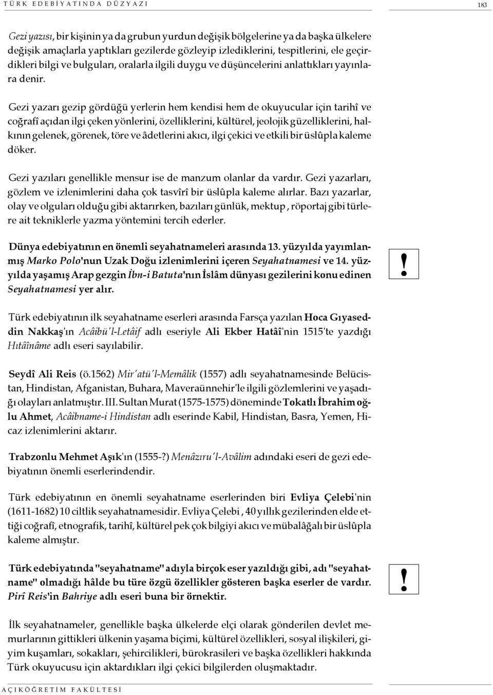 Gezi yazarı gezip gördüğü yerlerin hem kendisi hem de okuyucular için tarihî ve coğrafî açıdan ilgi çeken yönlerini, özelliklerini, kültürel, jeolojik güzelliklerini, halkının gelenek, görenek, töre