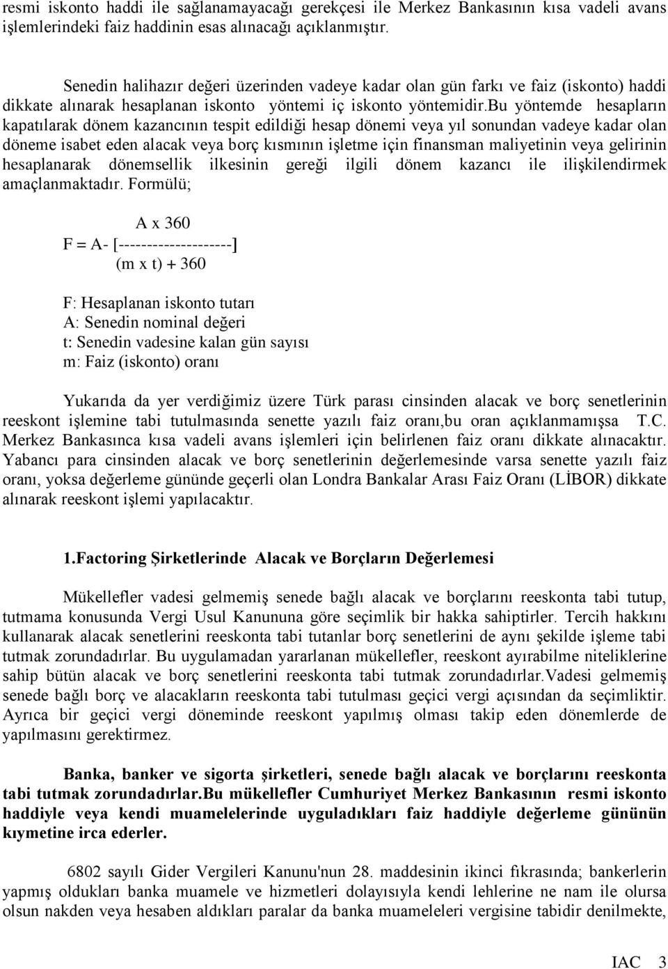 bu yöntemde hesapların kapatılarak dönem kazancının tespit edildiği hesap dönemi veya yıl sonundan vadeye kadar olan döneme isabet eden alacak veya borç kısmının işletme için finansman maliyetinin