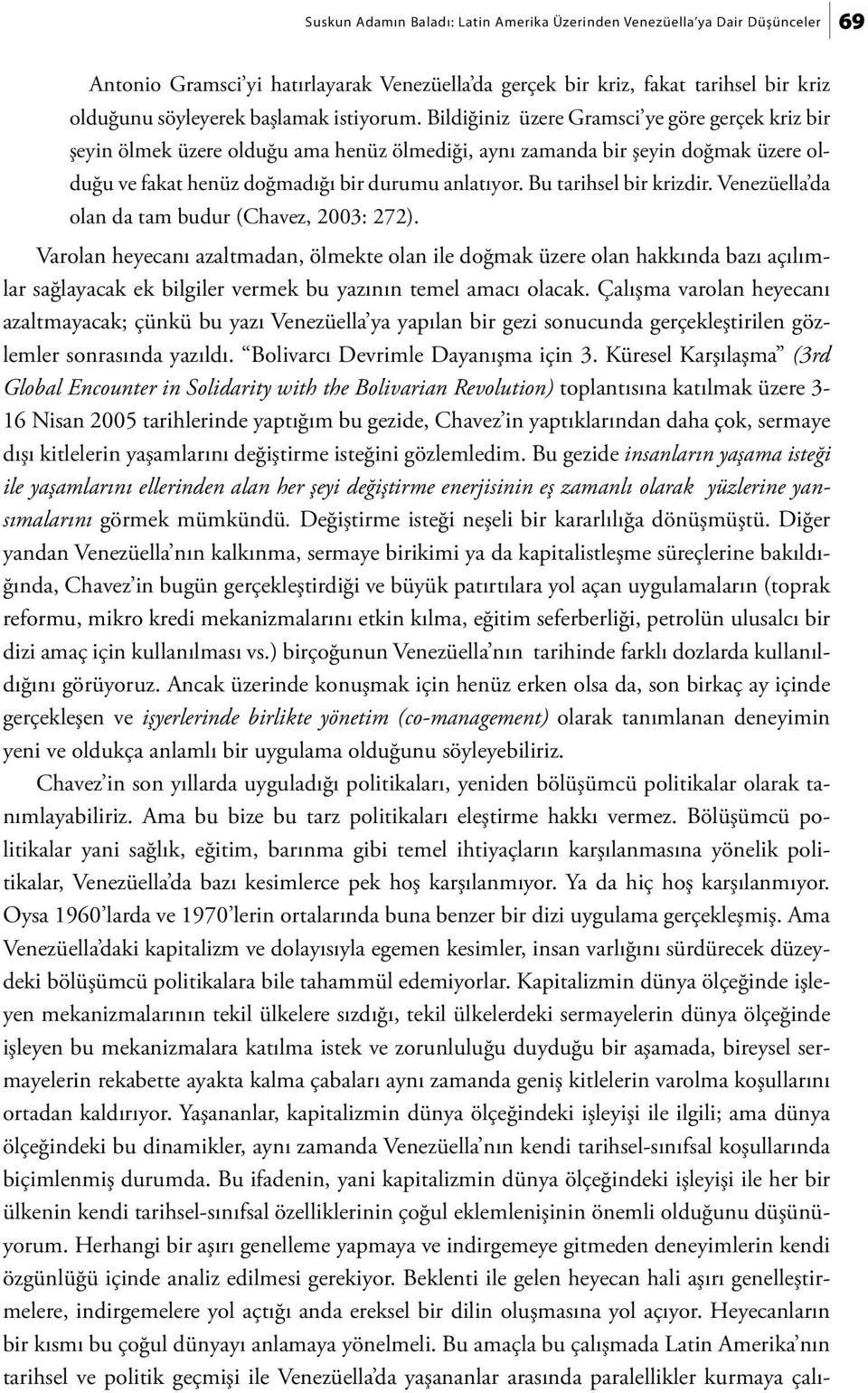 Bu tarihsel bir krizdir. Venezüella da olan da tam budur (Chavez, 2003: 272).