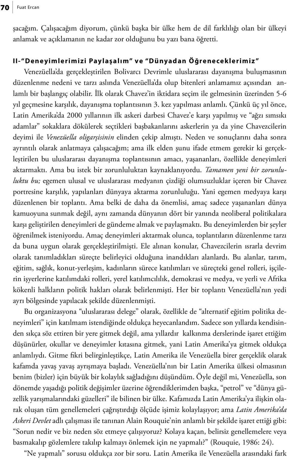 bitenleri anlamamız açısından anlamlı bir başlangıç olabilir. İlk olarak Chavez in iktidara seçim ile gelmesinin üzerinden 5-6 yıl geçmesine karşılık, dayanışma toplantısının 3. kez yapılması anlamlı.