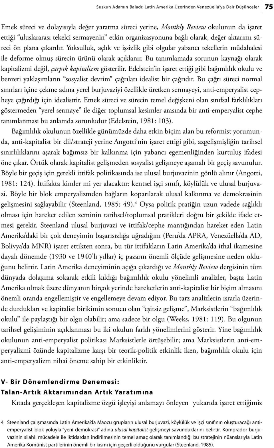 Yoksulluk, açlık ve işsizlik gibi olgular yabancı tekellerin müdahalesi ile deforme olmuş sürecin ürünü olarak açıklanır.