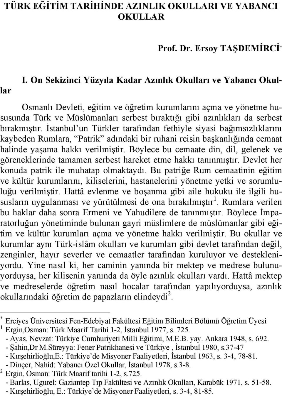 serbest bõrakmõştõr. İstanbul un Türkler tarafõndan fethiyle siyasi bağõmsõzlõklarõnõ kaybeden Rumlara, Patrik adõndaki bir ruhani reisin başkanlõğõnda cemaat halinde yaşama hakkõ verilmiştir.