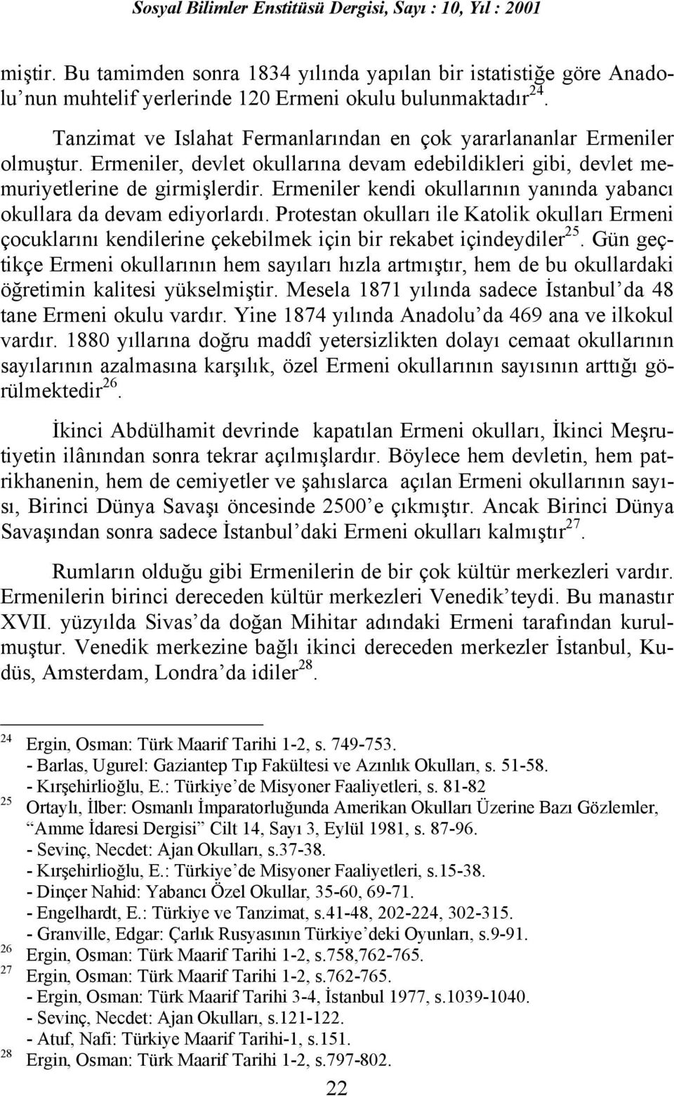 Ermeniler kendi okullarõnõn yanõnda yabancõ okullara da devam ediyorlardõ. Protestan okullarõ ile Katolik okullarõ Ermeni çocuklarõnõ kendilerine çekebilmek için bir rekabet içindeydiler 25.