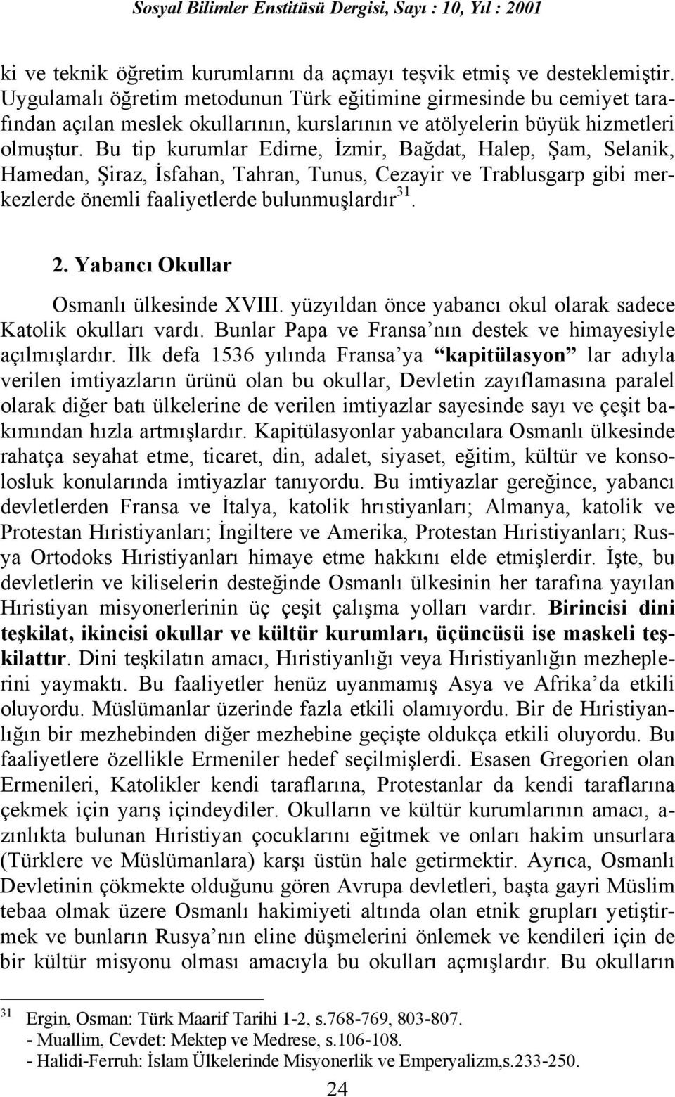 Bu tip kurumlar Edirne, İzmir, Bağdat, Halep, Şam, Selanik, Hamedan, Şiraz, İsfahan, Tahran, Tunus, Cezayir ve Trablusgarp gibi merkezlerde önemli faaliyetlerde bulunmuşlardõr 31. 2.