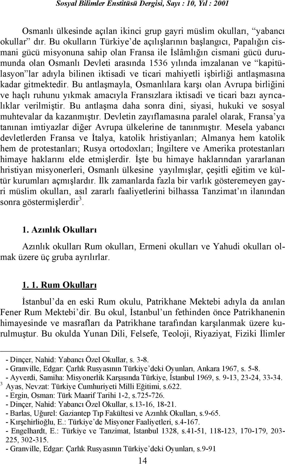 kapitülasyon lar adõyla bilinen iktisadi ve ticari mahiyetli işbirliği antlaşmasõna kadar gitmektedir.