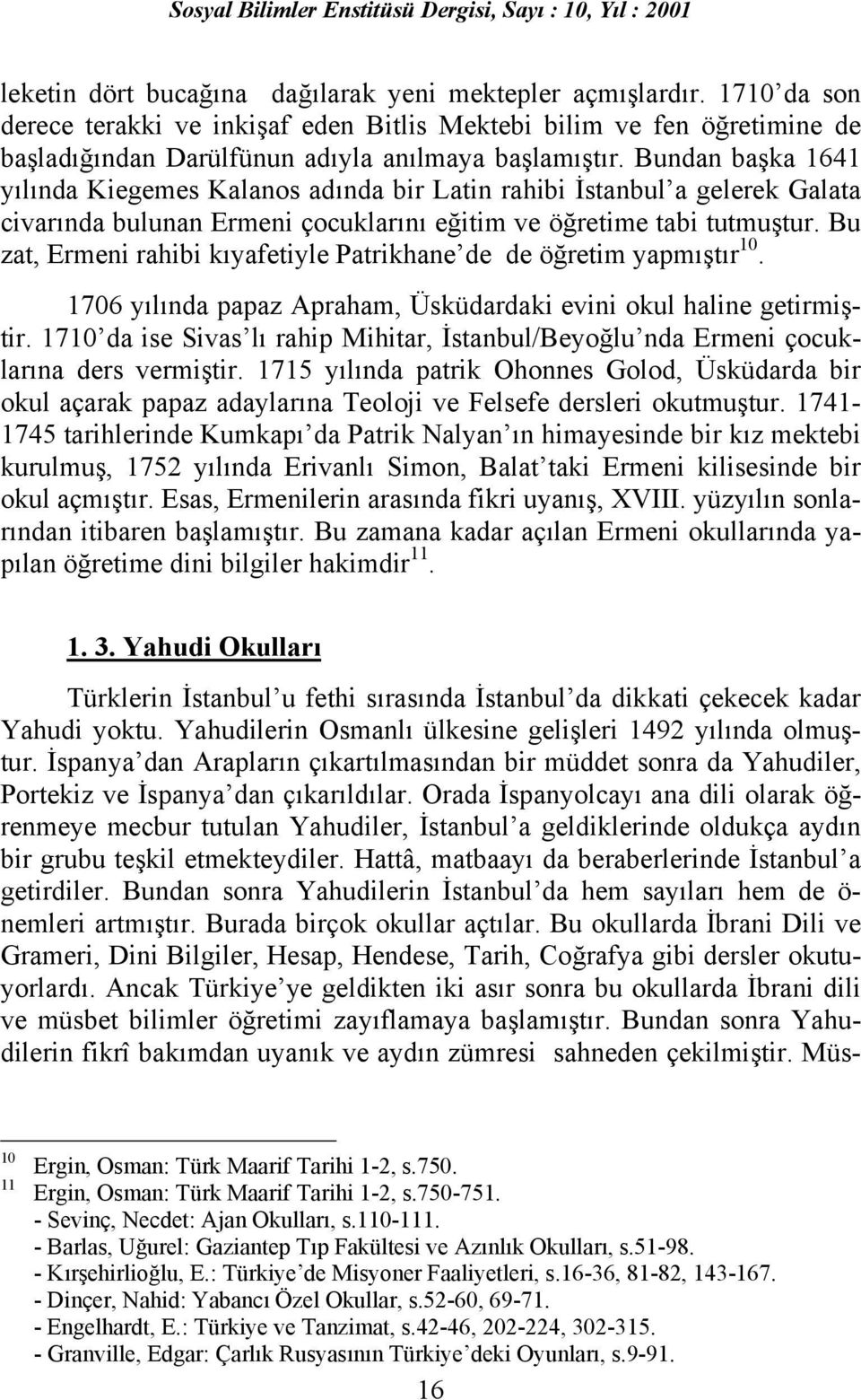 Bu zat, Ermeni rahibi kõyafetiyle Patrikhane de de öğretim yapmõştõr 10. 1706 yõlõnda papaz Apraham, Üsküdardaki evini okul haline getirmiştir.