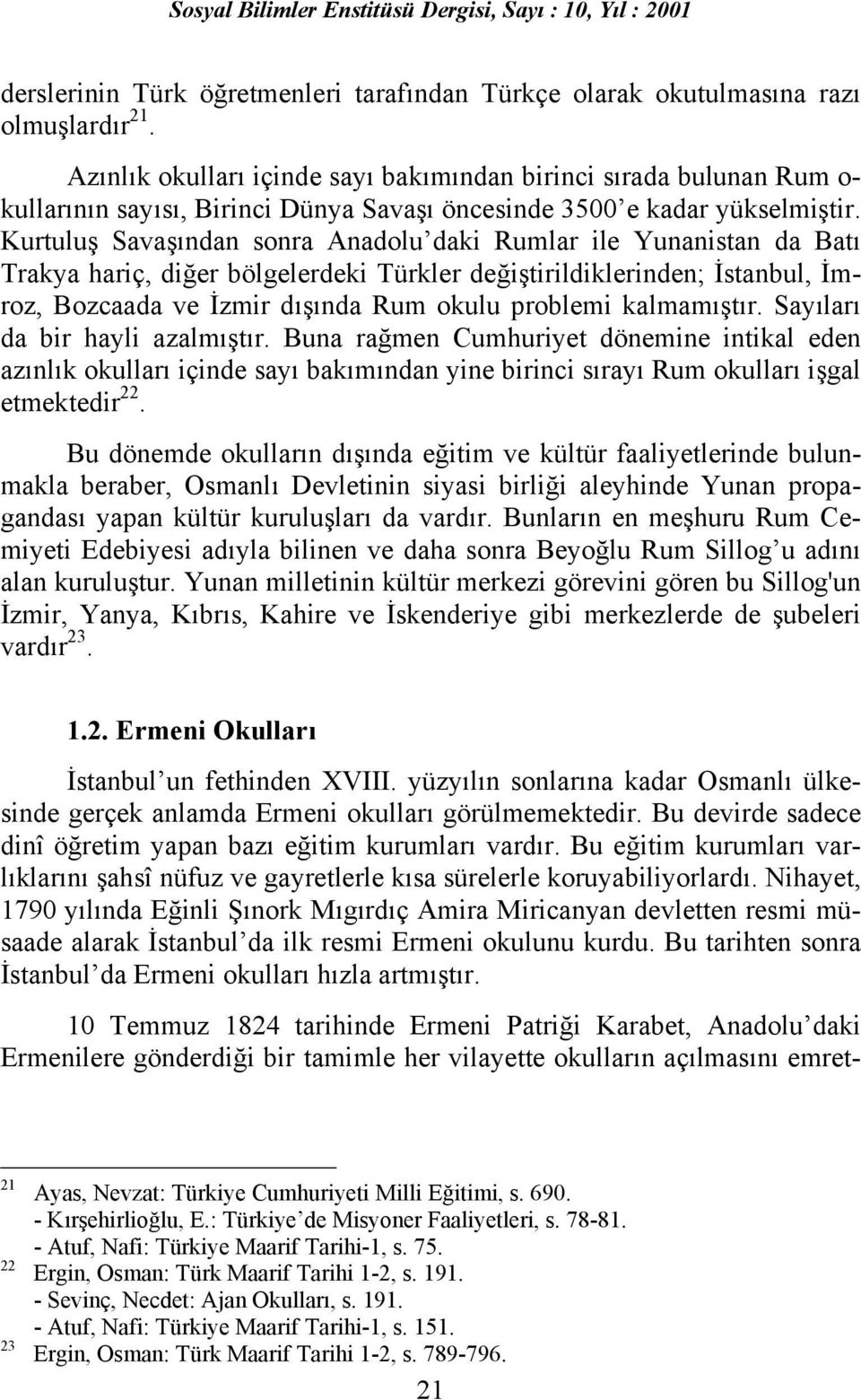 Kurtuluş Savaşõndan sonra Anadolu daki Rumlar ile Yunanistan da Batõ Trakya hariç, diğer bölgelerdeki Türkler değiştirildiklerinden; İstanbul, İmroz, Bozcaada ve İzmir dõşõnda Rum okulu problemi