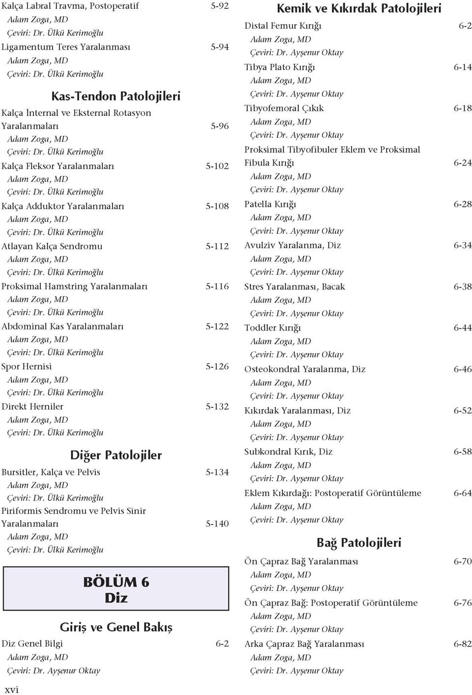 Bursitler, Kalça ve Pelvis 5-134 Piriformis Sendromu ve Pelvis Sinir Yaralanmaları 5-140 BÖLÜM 6 Diz Giriş ve Genel Bakış Diz Genel Bilgi 6-2 Çeviri: Dr.