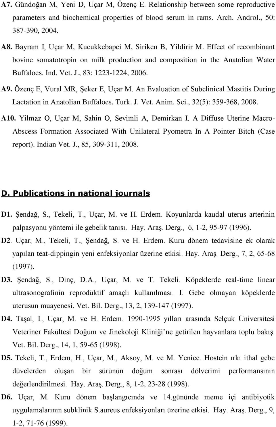 , 83: 1223-1224, 2006. A9. Özenç E, Vural MR, Şeker E, Uçar M. An Evaluation of Subclinical Mastitis During Lactation in Anatolian Buffaloes. Turk. J. Vet. Anim. Sci., 32(5): 359-368, 2008. A10.