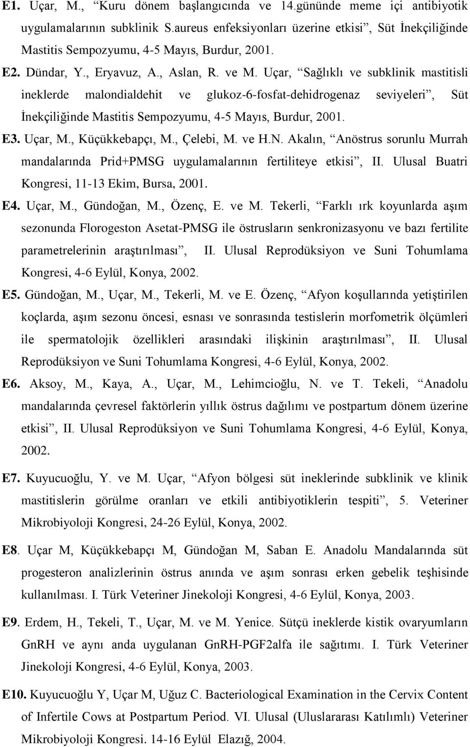 Uçar, Sağlıklı ve subklinik mastitisli ineklerde malondialdehit ve glukoz-6-fosfat-dehidrogenaz seviyeleri, Süt İnekçiliğinde Mastitis Sempozyumu, 4-5 Mayıs, Burdur, 2001. E3. Uçar, M.