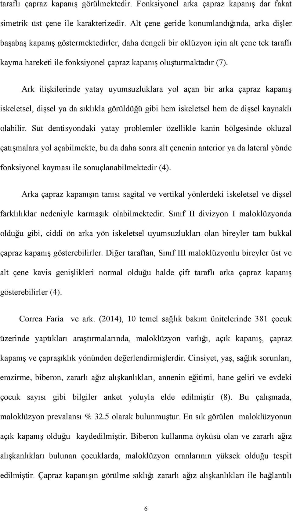 Ark ilişkilerinde yatay uyumsuzluklara yol açan bir arka çapraz kapanış iskeletsel, dişsel ya da sıklıkla görüldüğü gibi hem iskeletsel hem de dişsel kaynaklı olabilir.