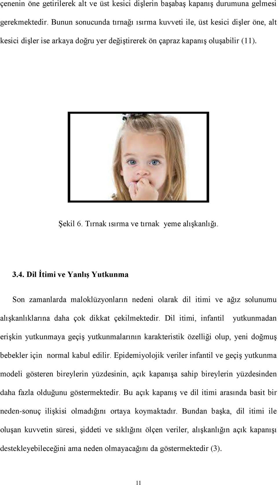 Tırnak ısırma ve tırnak yeme alışkanlığı. 3.4. Dil İtimi ve Yanlış Yutkunma Son zamanlarda maloklüzyonların nedeni olarak dil itimi ve ağız solunumu alışkanlıklarına daha çok dikkat çekilmektedir.