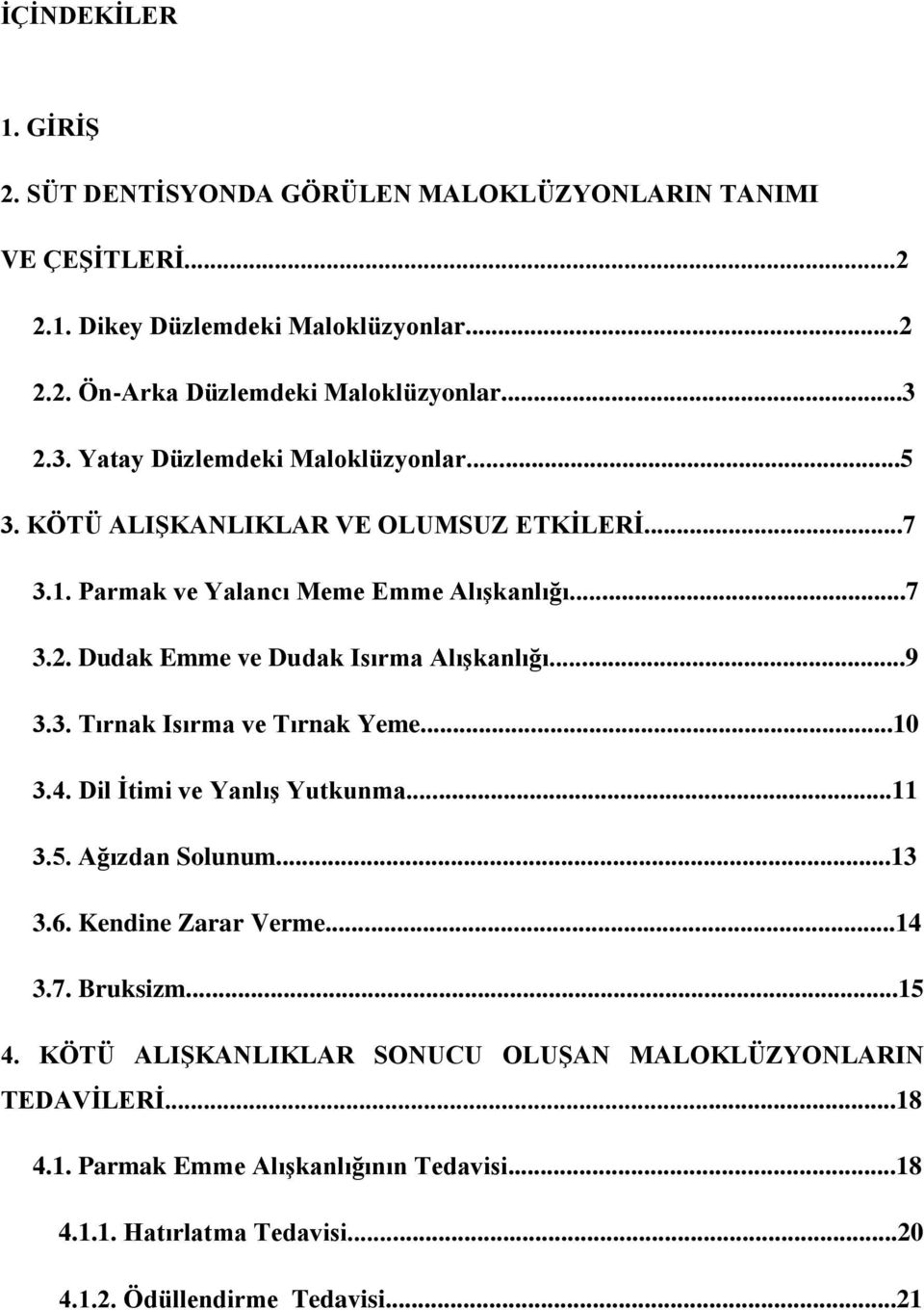 Dudak Emme ve Dudak Isırma Alışkanlığı...9 3.3. Tırnak Isırma ve Tırnak Yeme...10 3.4. Dil İtimi ve Yanlış Yutkunma...11 3.5. Ağızdan Solunum...13 3.6. Kendine Zarar Verme.