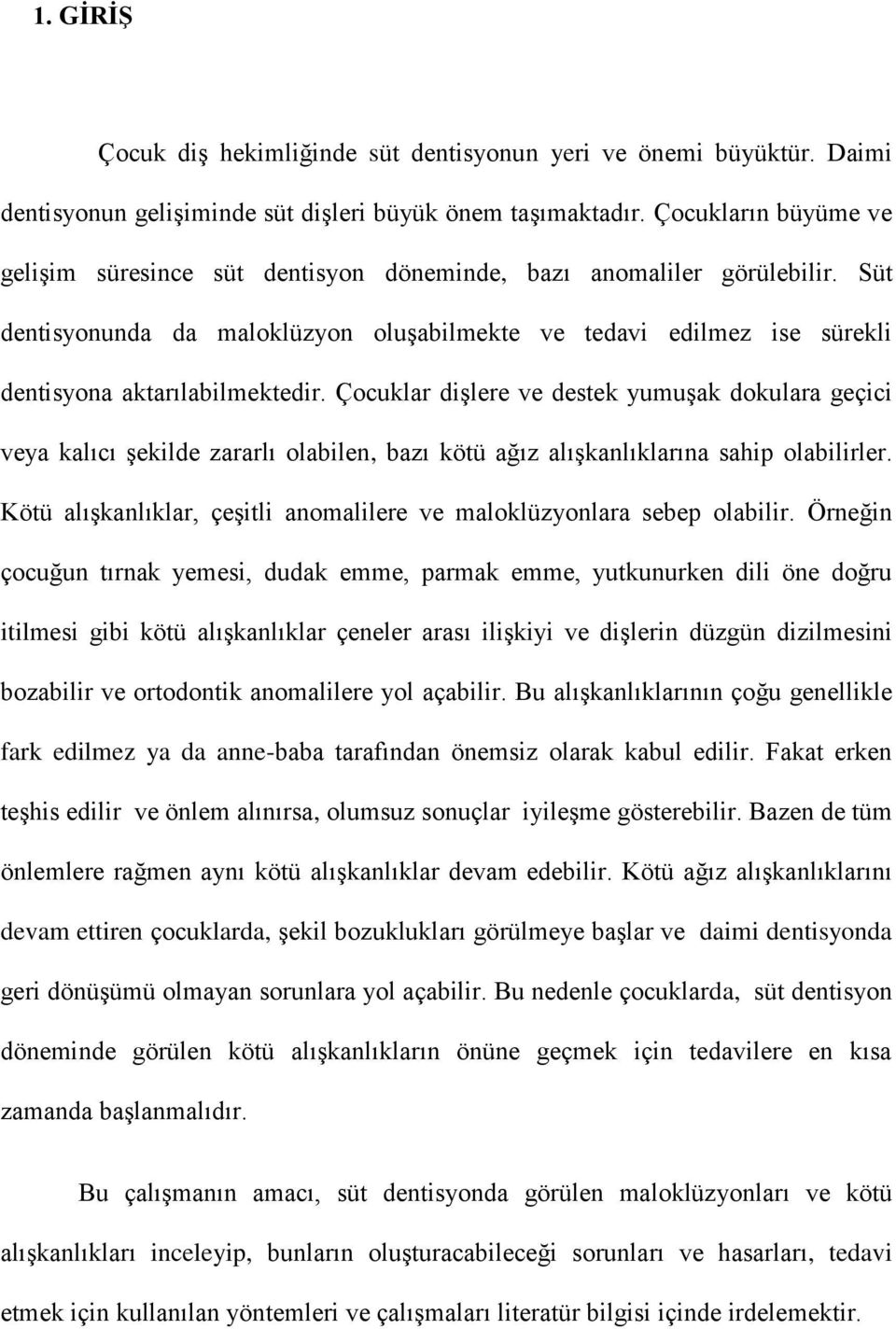 Süt dentisyonunda da maloklüzyon oluşabilmekte ve tedavi edilmez ise sürekli dentisyona aktarılabilmektedir.