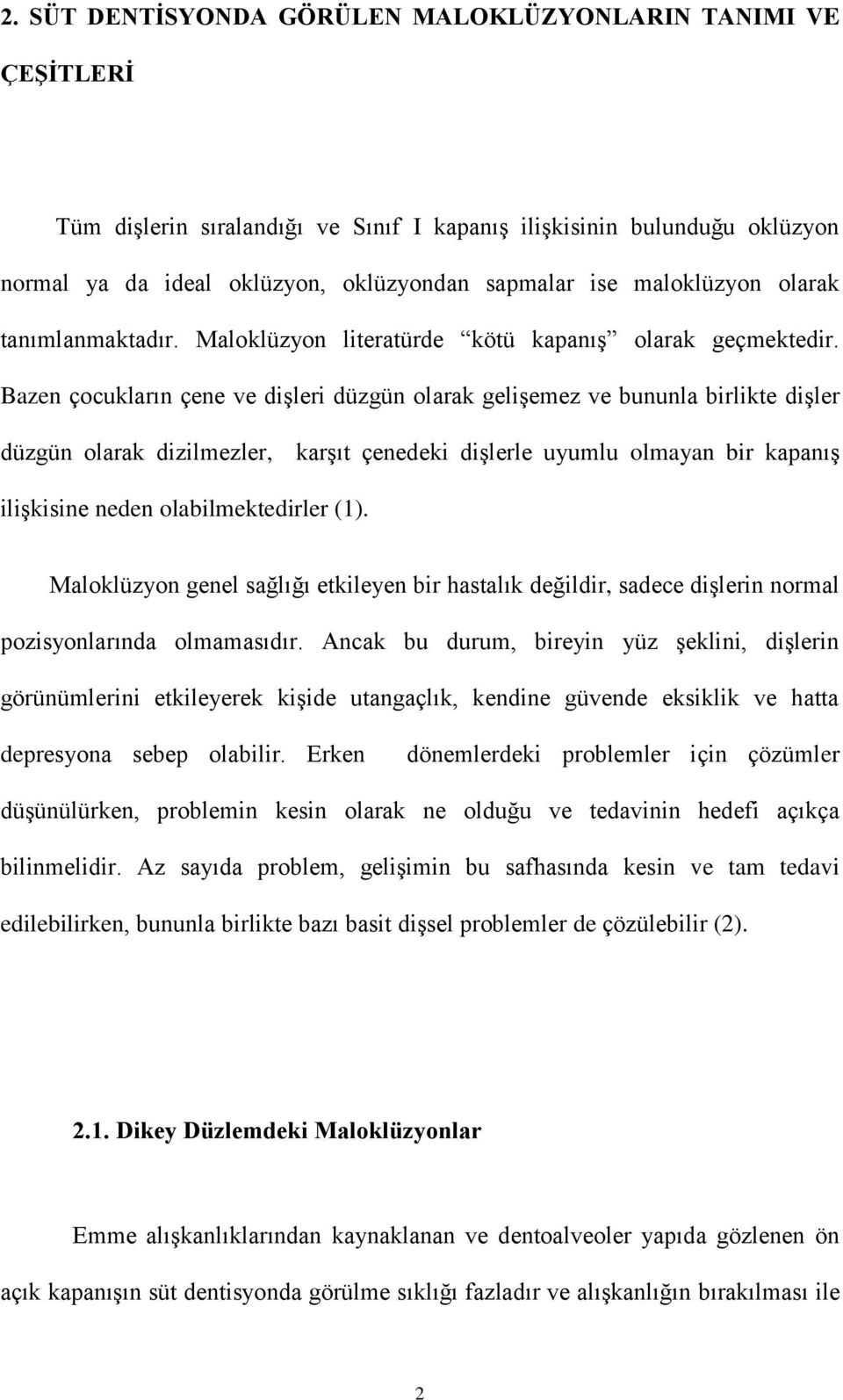 Bazen çocukların çene ve dişleri düzgün olarak gelişemez ve bununla birlikte dişler düzgün olarak dizilmezler, karşıt çenedeki dişlerle uyumlu olmayan bir kapanış ilişkisine neden olabilmektedirler