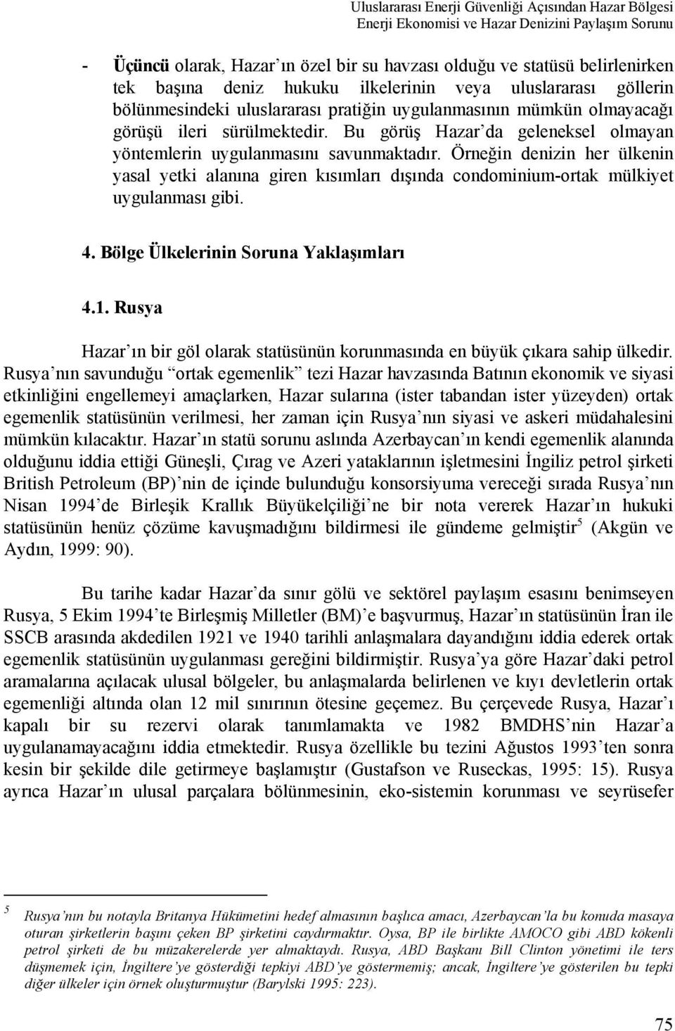 Bu görüş Hazar da geleneksel olmayan yöntemlerin uygulanmasını savunmaktadır. Örneğin denizin her ülkenin yasal yetki alanına giren kısımları dışında condominium-ortak mülkiyet uygulanması gibi. 4.