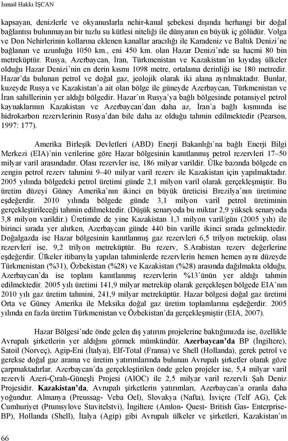 Rusya, Azerbaycan, İran, Türkmenistan ve Kazakistan ın kıyıdaş ülkeler olduğu Hazar Denizi nin en derin kısmı 1098 metre, ortalama derinliği ise 180 metredir.