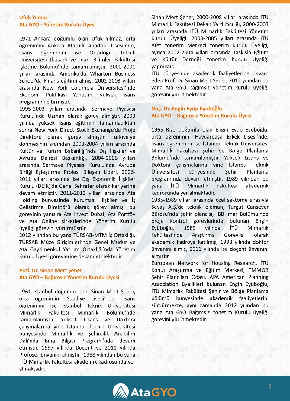 2000-2001 yılları arasında Amerika da Wharton Business School da Finans eğitimi almış, 2002-2003 yılları arasında New York Columbia Üniversitesi nde Ekonomi Politikası Yönetimi yüksek lisans