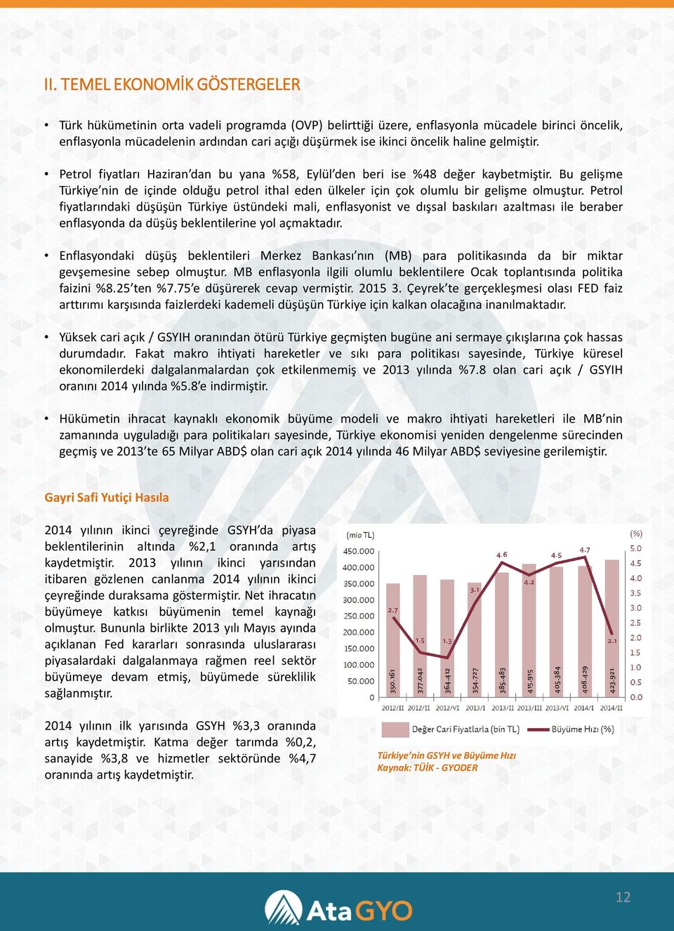 Bu gelişme Türkiye nin de içinde olduğu petrol ithal eden ülkeler için çok olumlu bir gelişme olmuştur.