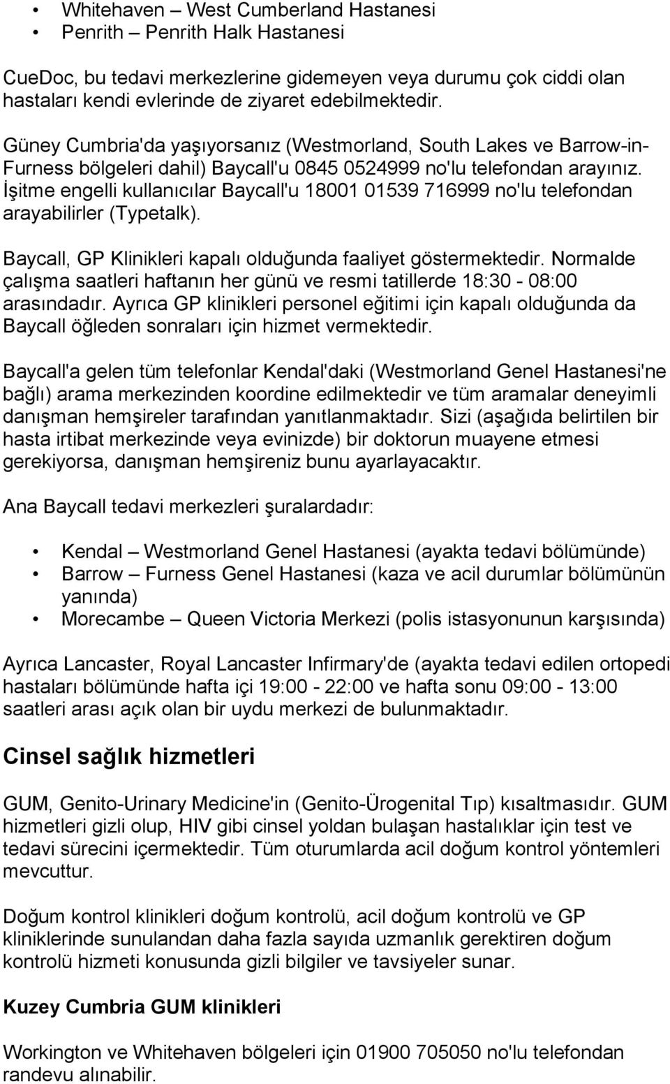 Đşitme engelli kullanıcılar Baycall'u 18001 01539 716999 no'lu telefondan arayabilirler (Typetalk). Baycall, GP Klinikleri kapalı olduğunda faaliyet göstermektedir.