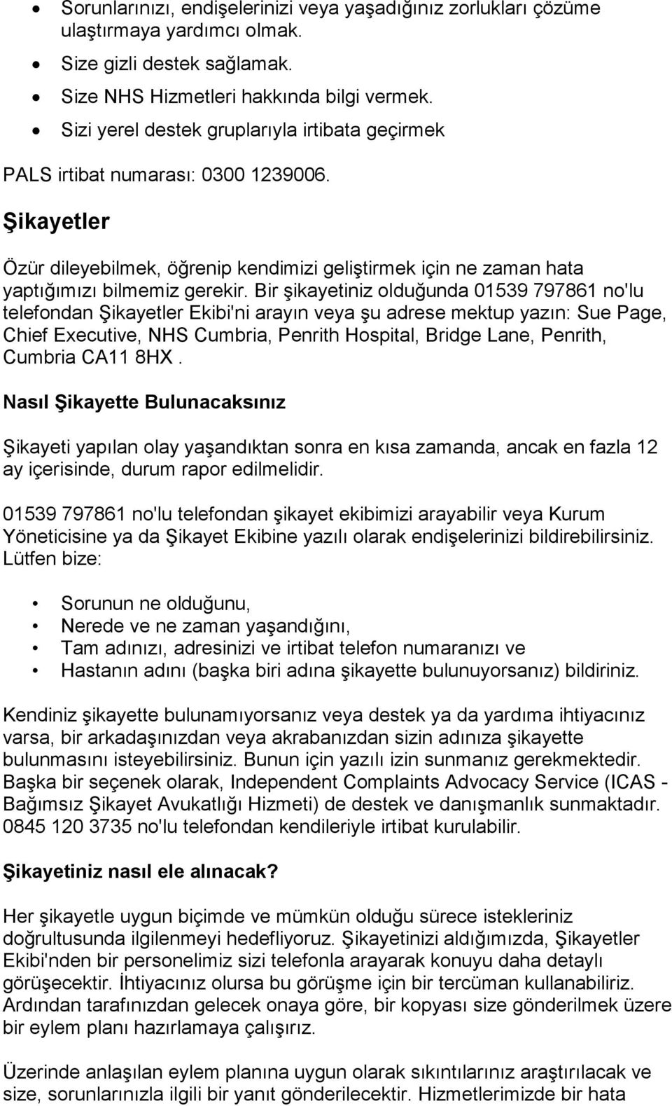 Bir şikayetiniz olduğunda 01539 797861 no'lu telefondan Şikayetler Ekibi'ni arayın veya şu adrese mektup yazın: Sue Page, Chief Executive, NHS Cumbria, Penrith Hospital, Bridge Lane, Penrith, Cumbria