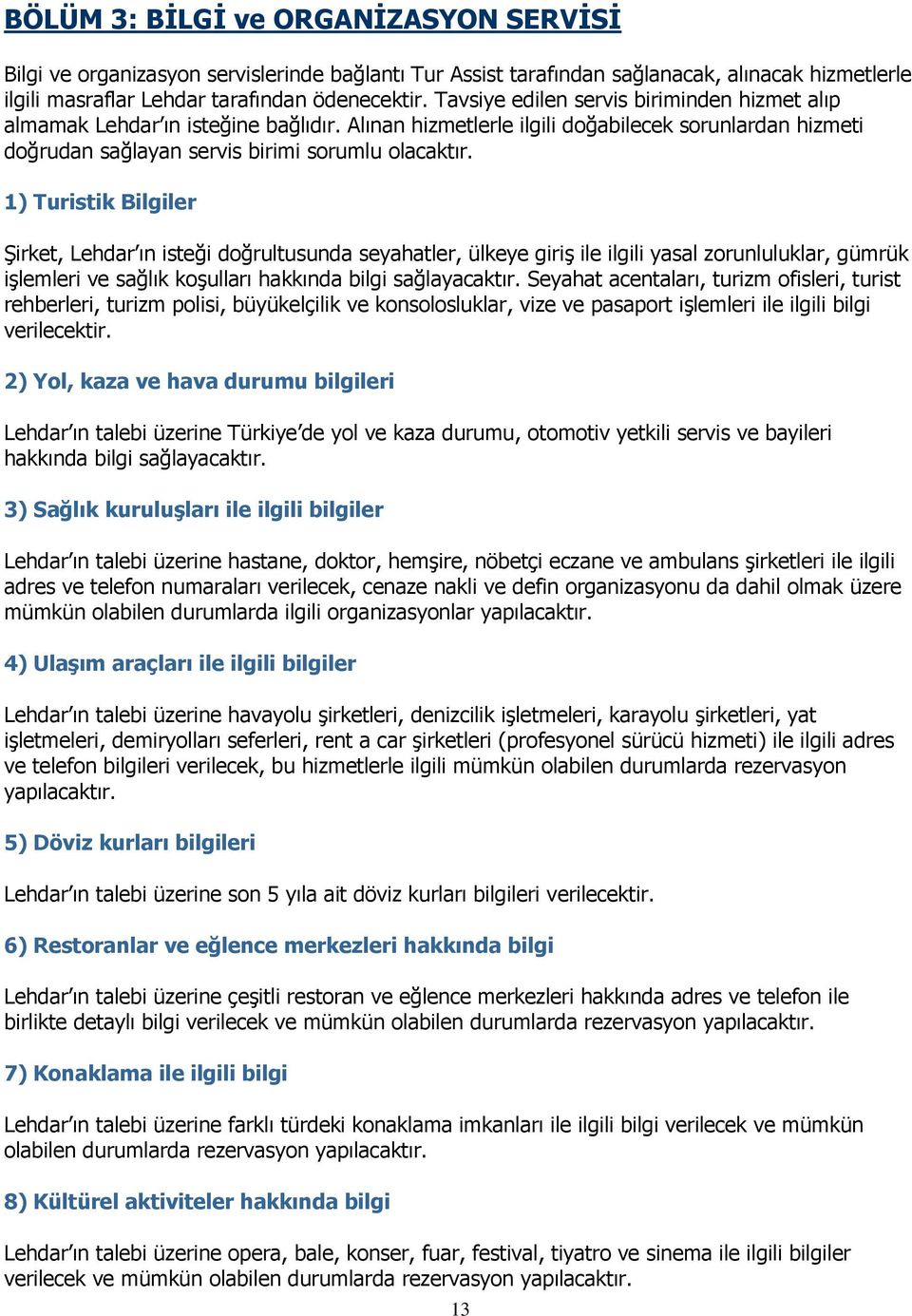 1) Turistik Bilgiler ġirket, Lehdar ın isteği doğrultusunda seyahatler, ülkeye giriģ ile ilgili yasal zorunluluklar, gümrük iģlemleri ve sağlık koģulları hakkında bilgi sağlayacaktır.