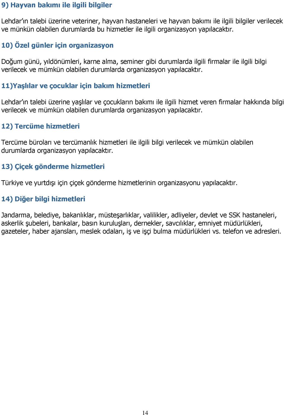 10) Özel günler için organizasyon Doğum günü, yıldönümleri, karne alma, seminer gibi durumlarda ilgili firmalar ile ilgili bilgi verilecek ve mümkün olabilen durumlarda  11)YaĢlılar ve çocuklar için