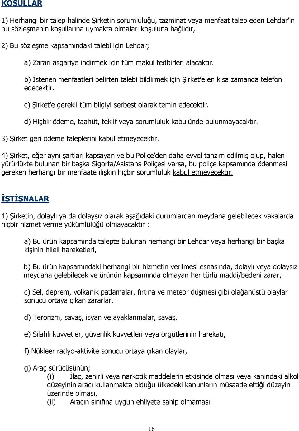 c) ġirket e gerekli tüm bilgiyi serbest olarak temin edecektir. d) Hiçbir ödeme, taahüt, teklif veya sorumluluk kabulünde bulunmayacaktır. 3) ġirket geri ödeme taleplerini kabul etmeyecektir.